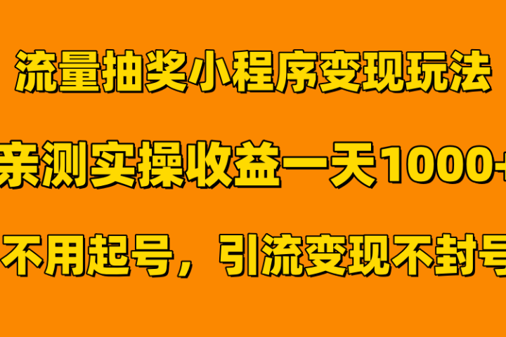 流量抽奖小程序变现玩法，亲测一天1000+不用起号当天见效网创吧-网创项目资源站-副业项目-创业项目-搞钱项目网创吧